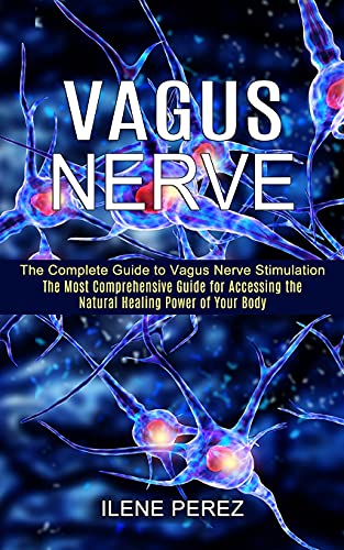 Vagus Nerve: The Most Comprehensive Guide for Accessing the Natural Healing Power of Your Body (The Complete Guide to Vagus Nerve Stimulation) von Tomas Edwards