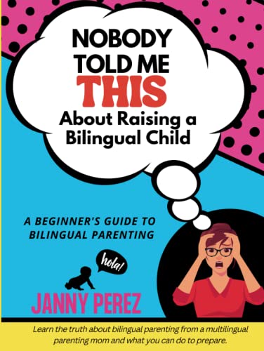 Nobody Told Me This About Raising a Bilingual Child: A Beginner's Guide to Bilingual Parenting