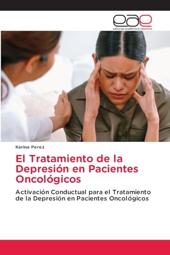 El Tratamiento de la Depresión en Pacientes Oncológicos: Activación Conductual para el Tratamiento de la Depresión en Pacientes Oncológicos von Editorial Académica Española