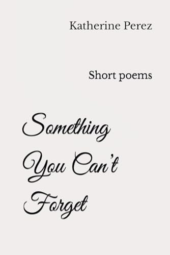 Something You Can’t Forget: Short poems von Independently published