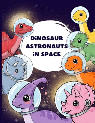 Astronaut Dinosaurs: A Coloring Adventure: Discover, Play, and Color in a Prehistoric Space Adventure