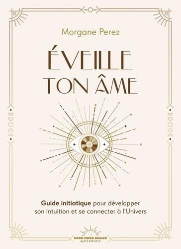 Éveille ton âme - Guide initiatique pour développer son intuition et se connecter à l'Univers von GOOD MOOD EXR