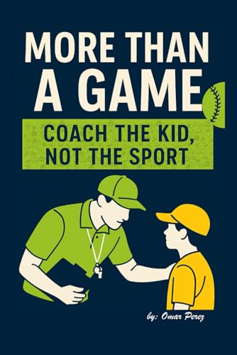 More Than a Game: Coach the Kid, Not the Sport von Independently published