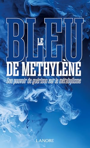 Le bleu de Méthylène - Son pouvoir de guérison sur le métabolisme Le bleu de Méthylène - Son pouvoir de guérison sur le métabolisme von LANORE
