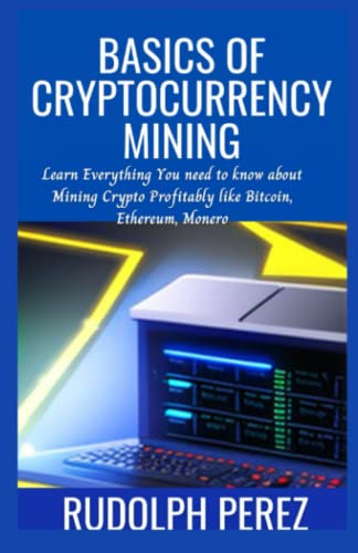 Basics of Cryptocurrency Mining: Learn Everything You need to know about Mining Crypto Profitably like Bitcoin, Ethereum, Monero von Independently published