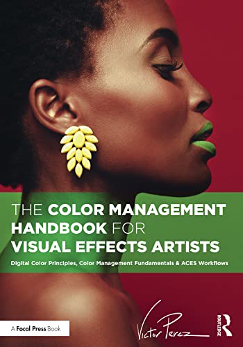 The Color Management Handbook for Visual Effects Artists: Digital Color Principles, Color Management Fundamentals & ACES Workflows von Focal Press