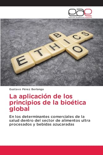 La aplicación de los principios de la bioética global: En los determinantes comerciales de la salud dentro del sector de alimentos ultra procesados y bebidas azucaradas von Editorial Académica Española