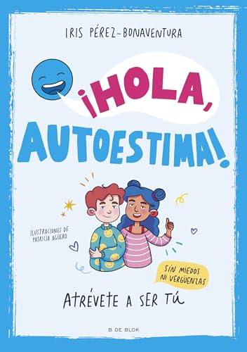 ¡Hola, autoestima!: Atrévete a ser tú sin miedos ni vergüenzas (B de Blok)