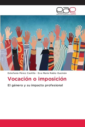 Vocación o imposición: El género y su impacto profesional von Editorial Académica Española