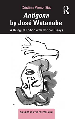Antígona by José Watanabe: A Bilingual Edition with Critical Essays (Classics and the Postcolonial) von Routledge