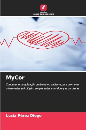 MyCor: Conceber uma aplicação centrada no paciente para promover o bem-estar psicológico em pacientes com doenças cardíacas von Edições Nosso Conhecimento
