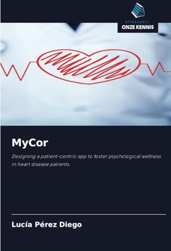 MyCor: Designing a patient-centric app to foster psychological wellness in heart disease patients. von Uitgeverij Onze Kennis
