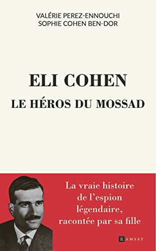 Eli Cohen, le héros du Mossad: Récit basé sur des documents exclusifs Eli Cohen, le héros du Mossad: Récit basé sur des documents exclusifs