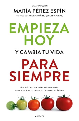 Empieza hoy y cambia tu vida para siempre: Hábitos y recetas antiinflamatorias para mejorar tu salud, tu cuerpo y tu ánimo (Montena) von MONTENA