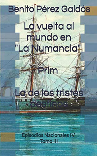 La vuelta al mundo en "La Numancia". Prim. La de los tristes destinos: Episodios Nacionales IV. Tomo III La vuelta al mundo en "La Numancia". Prim. La de los tristes destinos: Episodios Nacionales IV. Tomo III von Independently Published