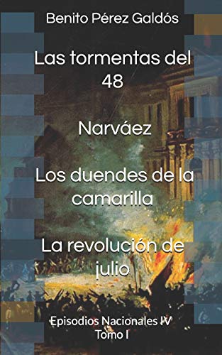 Las tormentas del 48. Narváez. Los duendes de la camarilla. La revolución de julio: Episodios Nacionales IV. Tomo I Las tormentas del 48. Narváez. Los duendes de la camarilla. La revolución de julio: Episodios Nacionales IV. Tomo I