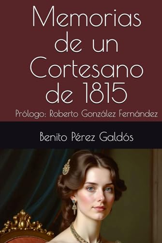 Memorias de un Cortesano de 1815: Prólogo: Roberto González Fernández Memorias de un Cortesano de 1815: Prólogo: Roberto González Fernández von Independently published