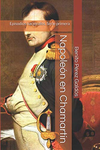 Napoleón en Chamartín: Episodios nacionales. Serie primera Napoleón en Chamartín: Episodios nacionales. Serie primera