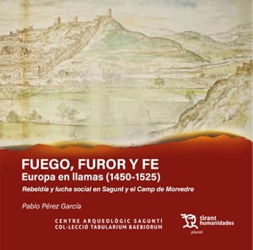 Fuego, furor y fe. Europa en llamas (1450-1525) Rebeldía y lucha social en Sagunt y el Camp de Morvedre (Plural) von Tirant Humanidades