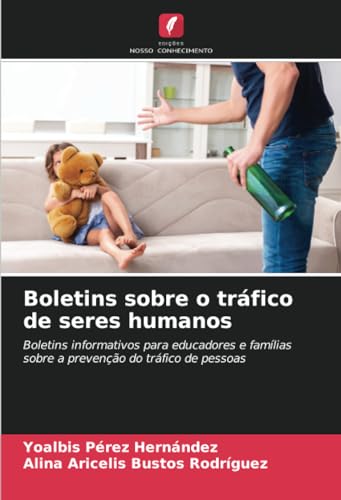 Boletins sobre o tráfico de seres humanos: Boletins informativos para educadores e famílias sobre a prevenção do tráfico de pessoas von Edições Nosso Conhecimento