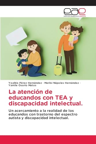 La atención de educandos con TEA y discapacidad intelectual.: Un acercamiento a la realidad de los educandos con trastorno del espectro autista y discapacidad intelectual.