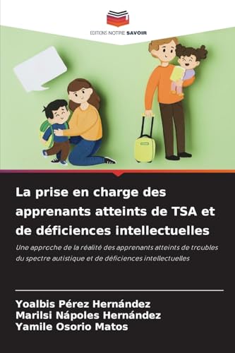 La prise en charge des apprenants atteints de TSA et de déficiences intellectuelles: Une approche de la réalité des apprenants atteints de troubles du ... autistique et de déficiences intellectuelles