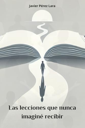 Las lecciones que nunca imaginé recibir von Francisco Javier Pérez Lara