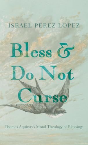 Bless and Do Not Curse: Thomas Aquinas's Moral Theology of Blessings von Pickwick Publications