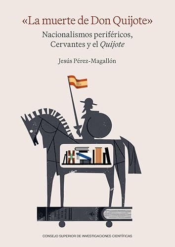 "La muerte de Don Quijote" : nacionalismos periféricos, Cervantes y el Quijote (Anejos de la Revista de Literatura, Band 97) von Consejo Superior de Investigaciones Científicas