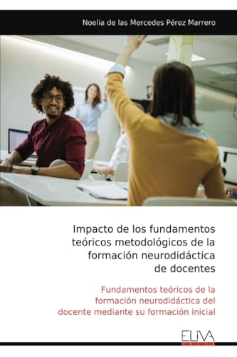 Impacto de los fundamentos teóricos metodológicos de la formación neurodidáctica de docentes: Fundamentos teóricos de la formación neurodidáctica del docente mediante su formación inicial von Eliva Press