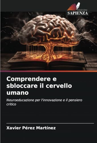 Comprendere e sbloccare il cervello umano: Neuroeducazione per l'innovazione e il pensiero critico von Edizioni Sapienza