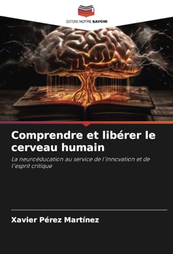Comprendre et libérer le cerveau humain: La neuroéducation au service de l'innovation et de l'esprit critique von Editions Notre Savoir