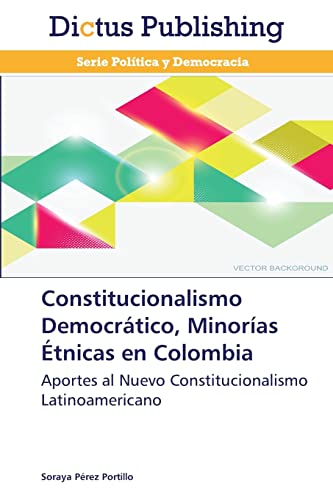 Constitucionalismo Democrático, Minorías Étnicas en Colombia: Aportes al Nuevo Constitucionalismo Latinoamericano von Dictus Publishing