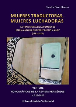 MUJERES TRADUCTORAS, MUJERES LUCHADORAS: LA TRAYECTORIA EN LA SOMBRA DE MARÍA ANTONIA GUTIÉRREZ BUENO Y AHOIZ (1781-1874) (VERTERE, Band 25) von Ediciones Universidad de Valladolid