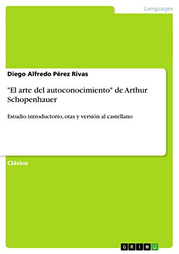 "El arte del autoconocimiento" de Arthur Schopenhauer: Estudio introductorio, otas y versión al castellano von GRIN Verlag