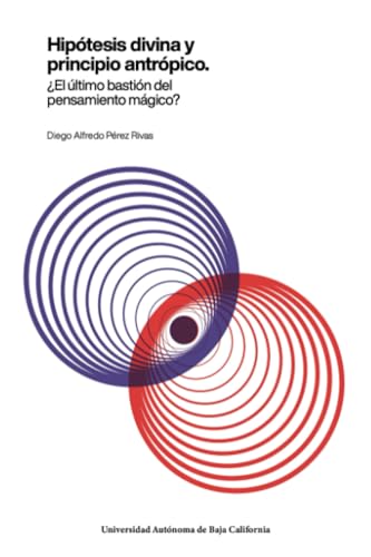 Hipótesis divina y principio antrópico: ¿El último bastión del pensamiento mágico? von Universidad Autónoma del Estado de Baja California