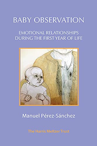 Baby Observation: Emotional Relationships During the First Year of Life von The Harris Meltzer Trust