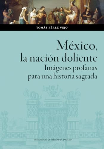México, la nación doliente. Imágenes profanas para una historia sagrada (Ciencias Sociales, Band 184) von Prensas de la Universidad de Zaragoza