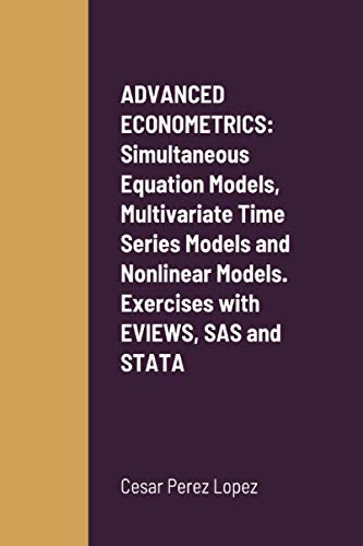 ADVANCED ECONOMETRICS: Simultaneous Equation Models, Multivariate Time Series Models and Nonlinear Models. Exercises with EVIEWS, SAS and STATA ADVANCED ECONOMETRICS: Simultaneous Equation Models, Multivariate Time Series Models and Nonlinear Models. Exercises with EVIEWS, SAS and STATA von Scientific Books