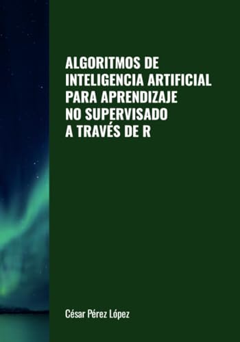 ALGORITMOS DE INTELIGENCIA ARTIFICIAL PARA APRENDIZAJE NO SUPERVISADO A TRAVÉS DE R ALGORITMOS DE INTELIGENCIA ARTIFICIAL PARA APRENDIZAJE NO SUPERVISADO A TRAVÉS DE R von Scientific Books