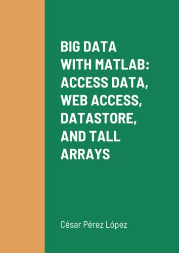 BIG DATA WITH MATLAB: ACCESS DATA, WEB ACCESS, DATASTORE, AND TALL ARRAYS BIG DATA WITH MATLAB: ACCESS DATA, WEB ACCESS, DATASTORE, AND TALL ARRAYS von Scientific Books