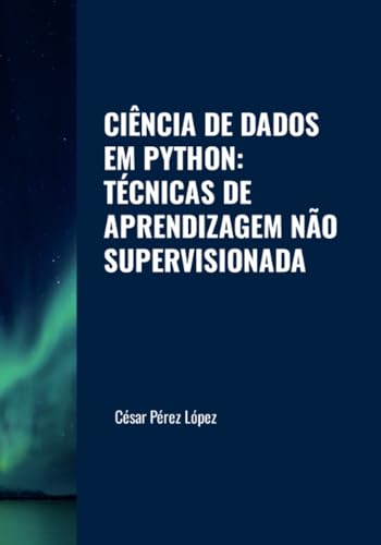 CIÊNCIA DE DADOS EM PYTHON: TÉCNICAS DE APRENDIZAGEM NÃO SUPERVISIONADA CIÊNCIA DE DADOS EM PYTHON: TÉCNICAS DE APRENDIZAGEM NÃO SUPERVISIONADA von Scientific Books