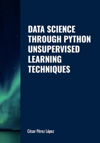 DATA SCIENCE THROUGH PYTHON. UNSUPERVISED LEARNING TECHNIQUES DATA SCIENCE THROUGH PYTHON. UNSUPERVISED LEARNING TECHNIQUES von Scientific Books