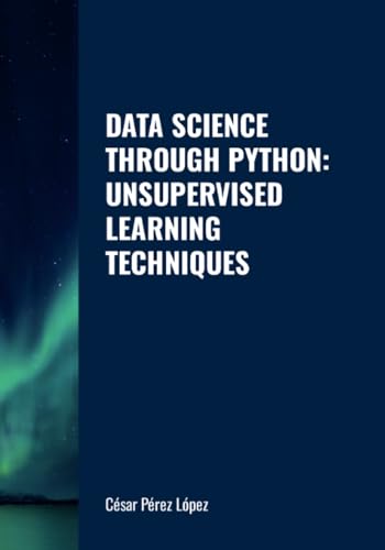 DATA SCIENCE THROUGH PYTHON: UNSUPERVISED LEARNING TECHNIQUES DATA SCIENCE THROUGH PYTHON: UNSUPERVISED LEARNING TECHNIQUES von Scientific Books