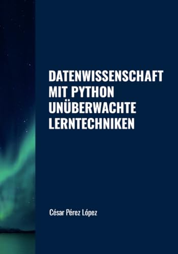 DATENWISSENSCHAFT MIT PYTHON: UNÜBERWACHTE LERNTECHNIKEN DATENWISSENSCHAFT MIT PYTHON: UNÜBERWACHTE LERNTECHNIKEN von Scientific Books