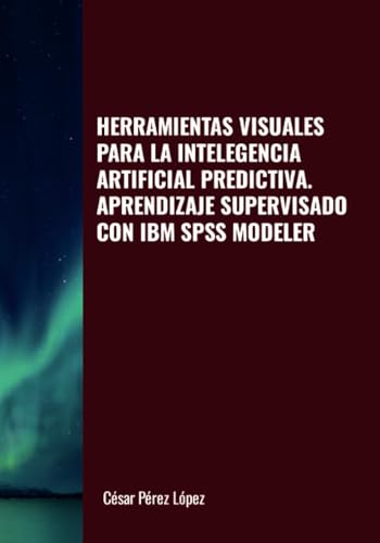 HERRAMIENTAS VISUALES PARA LA INTELEGENCIA ARTIFICIAL PREDICTIVA. APRENDIZAJE SUPERVISADO CON IBM SPSS MODELER HERRAMIENTAS VISUALES PARA LA INTELEGENCIA ARTIFICIAL PREDICTIVA. APRENDIZAJE SUPERVISADO CON IBM SPSS MODELER von Scientific Books