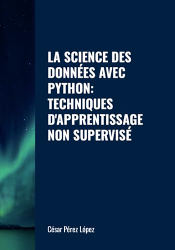 LA SCIENCE DES DONNÉES AVEC PYTHON: TECHNIQUES D'APPRENTISSAGE NON SUPERVISÉ LA SCIENCE DES DONNÉES AVEC PYTHON: TECHNIQUES D'APPRENTISSAGE NON SUPERVISÉ von Scientific Books