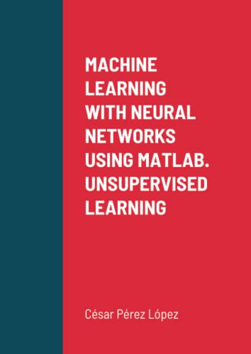MACHINE LEARNING WITH NEURAL NETWORKS USING MATLAB. UNSUPERVISED LEARNING MACHINE LEARNING WITH NEURAL NETWORKS USING MATLAB. UNSUPERVISED LEARNING