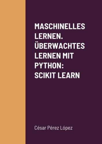 MASCHINELLES LERNEN. ÜBERWACHTES LERNEN MIT PYTHON: SCIKIT LEARN MASCHINELLES LERNEN. ÜBERWACHTES LERNEN MIT PYTHON: SCIKIT LEARN