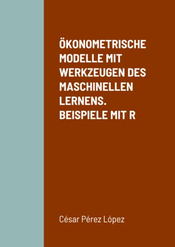 ÖKONOMETRISCHE MODELLE MIT WERKZEUGEN DES MASCHINELLEN LERNENS. BEISPIELE MIT R